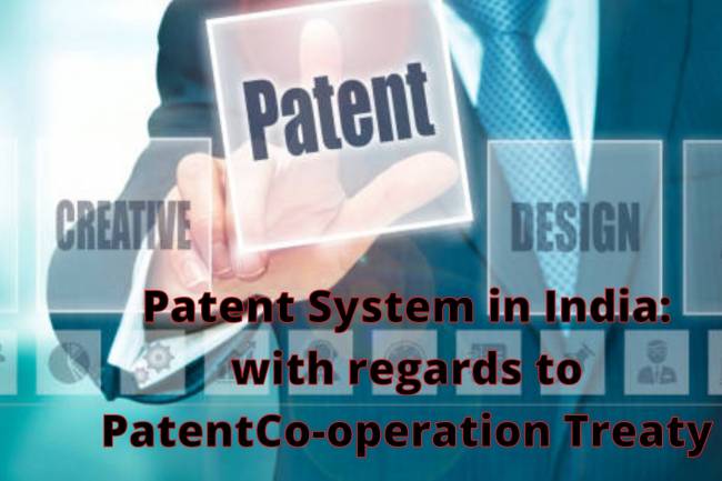A STUDY OF PATENT SYSTEM IN INDIA- WITH REGARDS TO PATENT COOPERATION TREATY