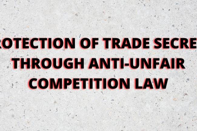 PROTECTION OF TRADE SECRETS THROUGH ANTI-UNFAIR COMPETITION LAW