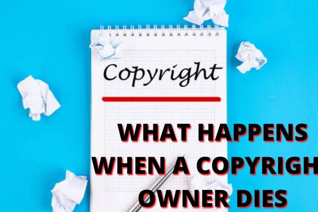 WHAT HAPPENS WHEN A COPYRIGHT OWNER DIES