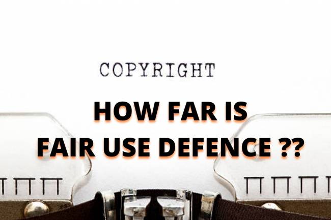 HOW FAR IS A FAIR USE DEFENCE IN COPYRIGHT?