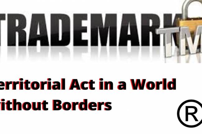 TERRITORIALITY ACT OF TRADEMARKS IN A WORLD WITHOUT BORDERS