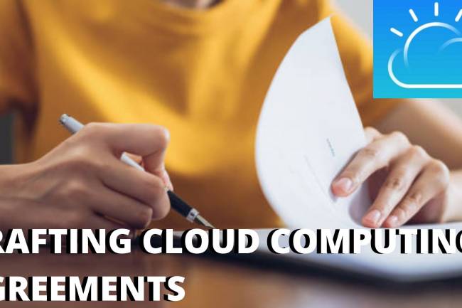 KEY ISSUES TO CONSIDER WHEN DRAFTING AND NEGOTIATING CLOUD COMPUTING AGREEMENTS