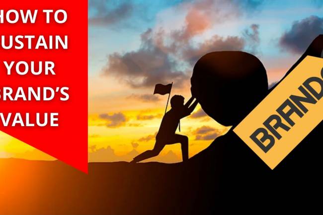 HOW TO SUSTAIN YOUR BRAND’S VALUE?