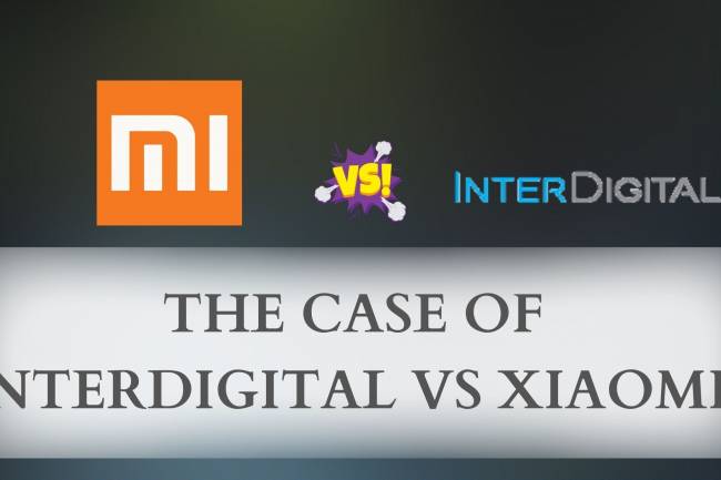 THE CASE OF INTERDIGITAL TECHNOLOGY VS XIAOMI CORPORATION