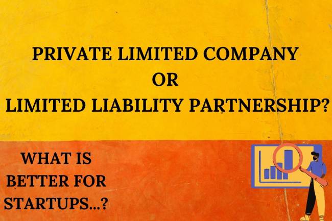 WHAT IS BETTER FOR STARTUPS: A PRIVATE LIMITED COMPANY OR LIMITED LIABILITY PARTNERSHIP?