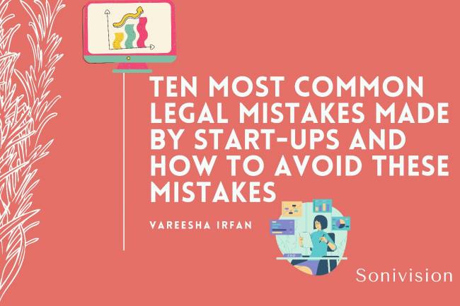 TEN MOST COMMON LEGAL MISTAKES MADE BY START-UPS AND HOW TO AVOID THESE MISTAKES