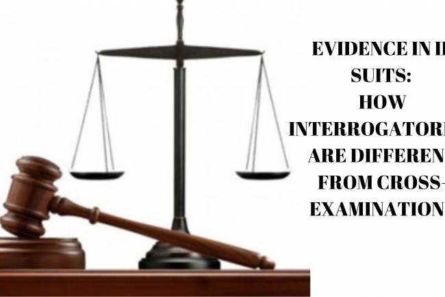 EVIDENCE IN IP SUITS: HOW INTERROGATORIES ARE DIFFERENT FROM CROSS-EXAMINATIONS