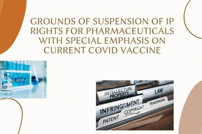 GROUNDS OF SUSPENSION OF IP RIGHTS FOR PHARMACEUTICALS WITH SPECIAL EMPHASIS ON CURRENT COVID VACCINE