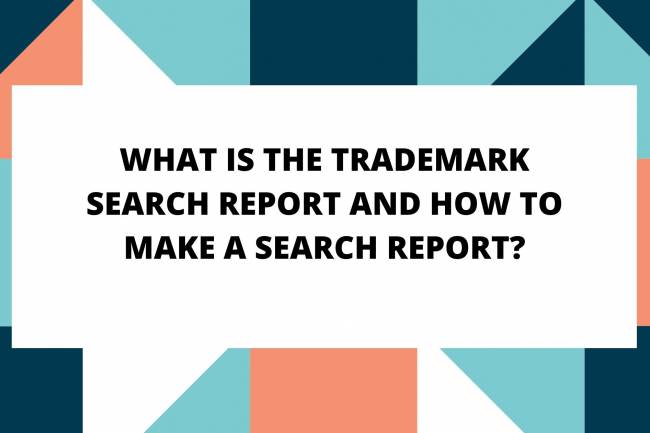 WHAT IS THE TRADEMARK SEARCH REPORT AND HOW TO MAKE A SEARCH REPORT?