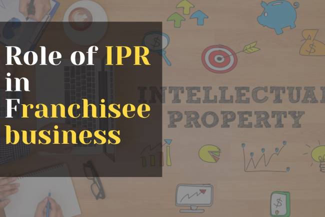 ROLE OF IPR IN FRANCHISE BUSINESS