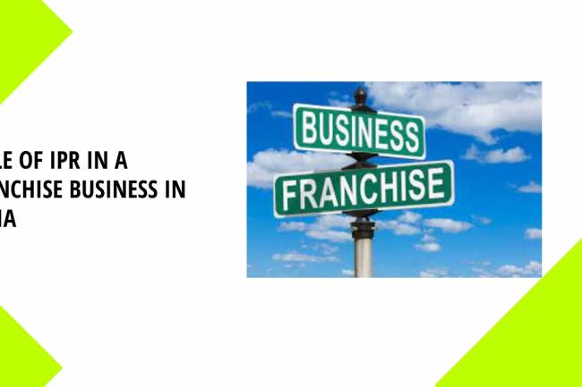 ROLE OF IPR IN A FRANCHISE BUSINESS IN INDIA
