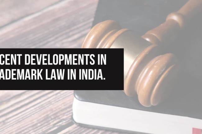 RECENT DEVELOPMENTS IN TRADEMARK LAW IN INDIA.