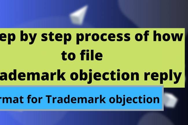 STEP BY STEP HOW TO FILE TRADEMARK OBJECTION REPLY: FORMAT FOR TRADEMARK OBJECTION
