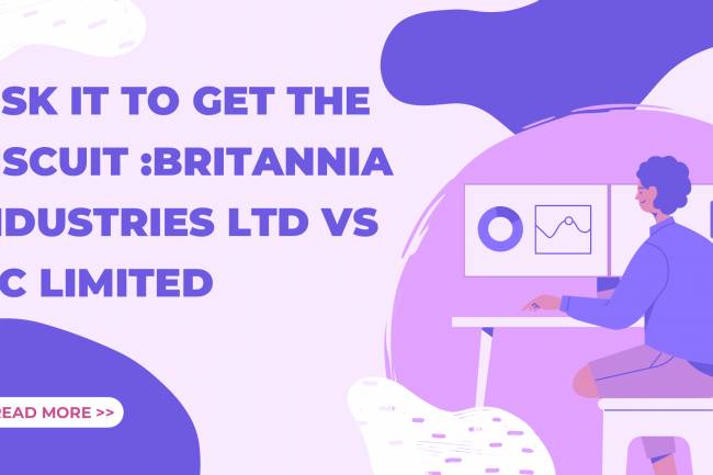 RISK IT TO GET THE BISCUIT :BRITANNIA INDUSTRIES Ltd Vs ITC LIMITED.
