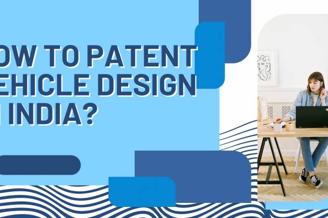 How to patent vehicle design in India?