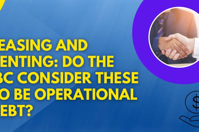 LEASING AND RENTING: DO THE IBC CONSIDER THESE TO BE OPERATIONAL DEBT?