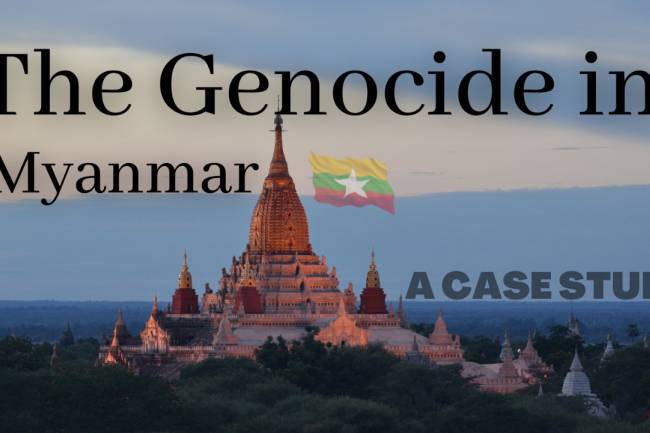 THE GENOCIDE IN MYANMAR: A CASE STUDY