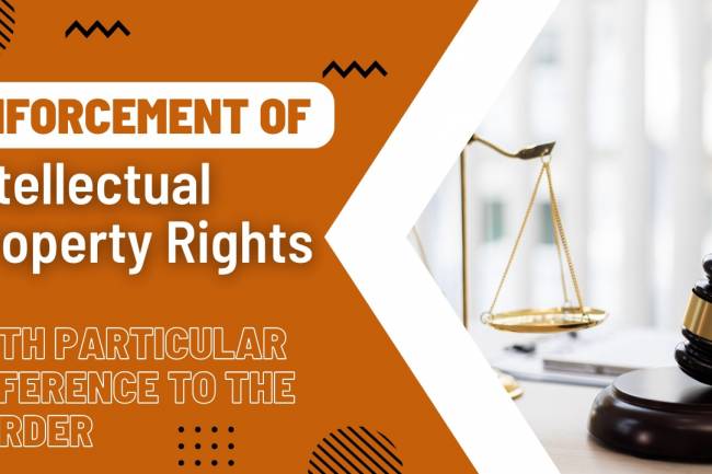 Enforcement of Intellectual Property Rights with particular reference to the border