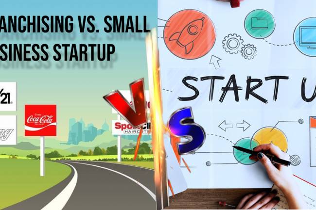 FRANCHISING VS. SMALL BUSINESS STARTUP: WHAT'S RIGHT FOR YOU?