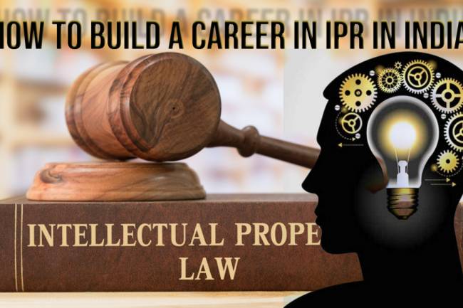 HOW TO BUILD A CAREER IN IPR IN INDIA