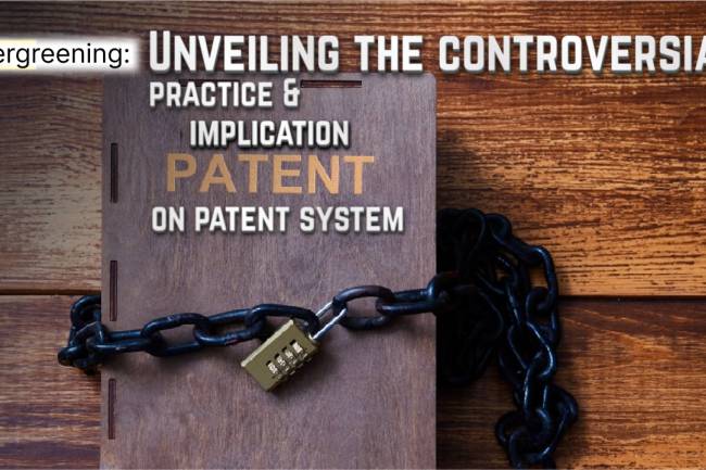 Evergreening: Unveiling the Controversial Practice and Its Implications on the Patent System
