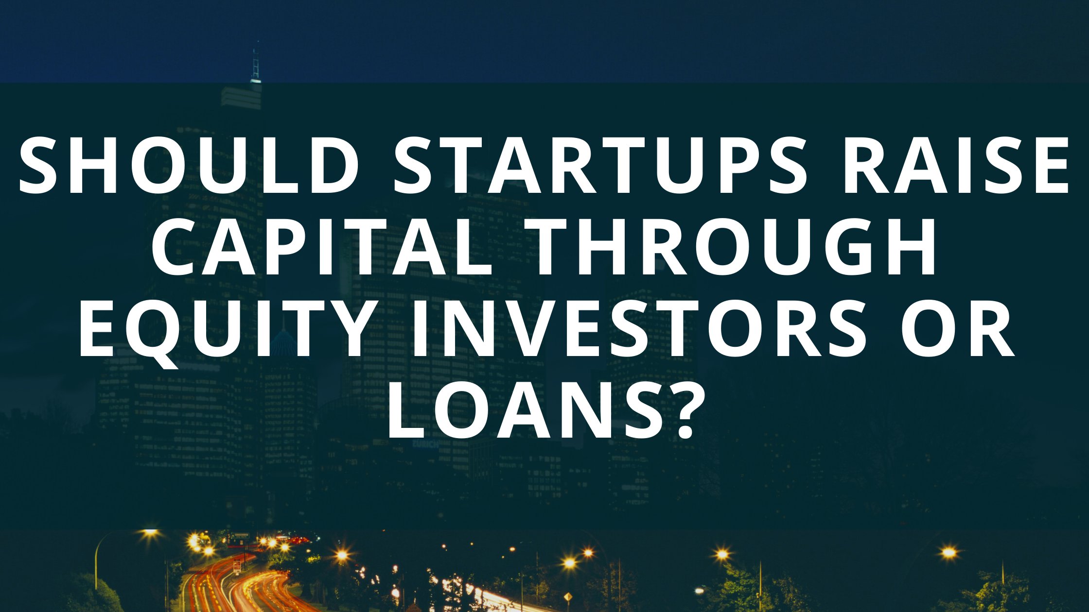 Should Startups Raise Capital Through Equity Investors or Loans?