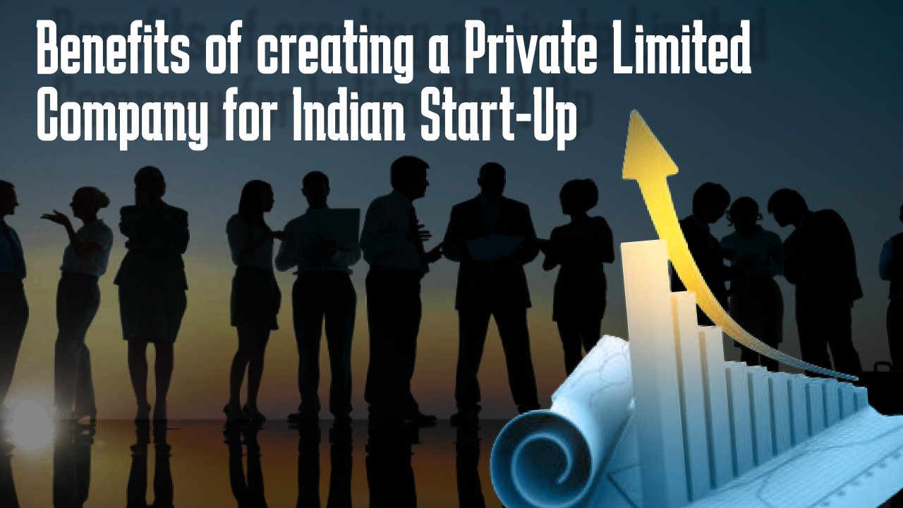 Benefits of creating a Private Limited Company for Indian Start-Ups
