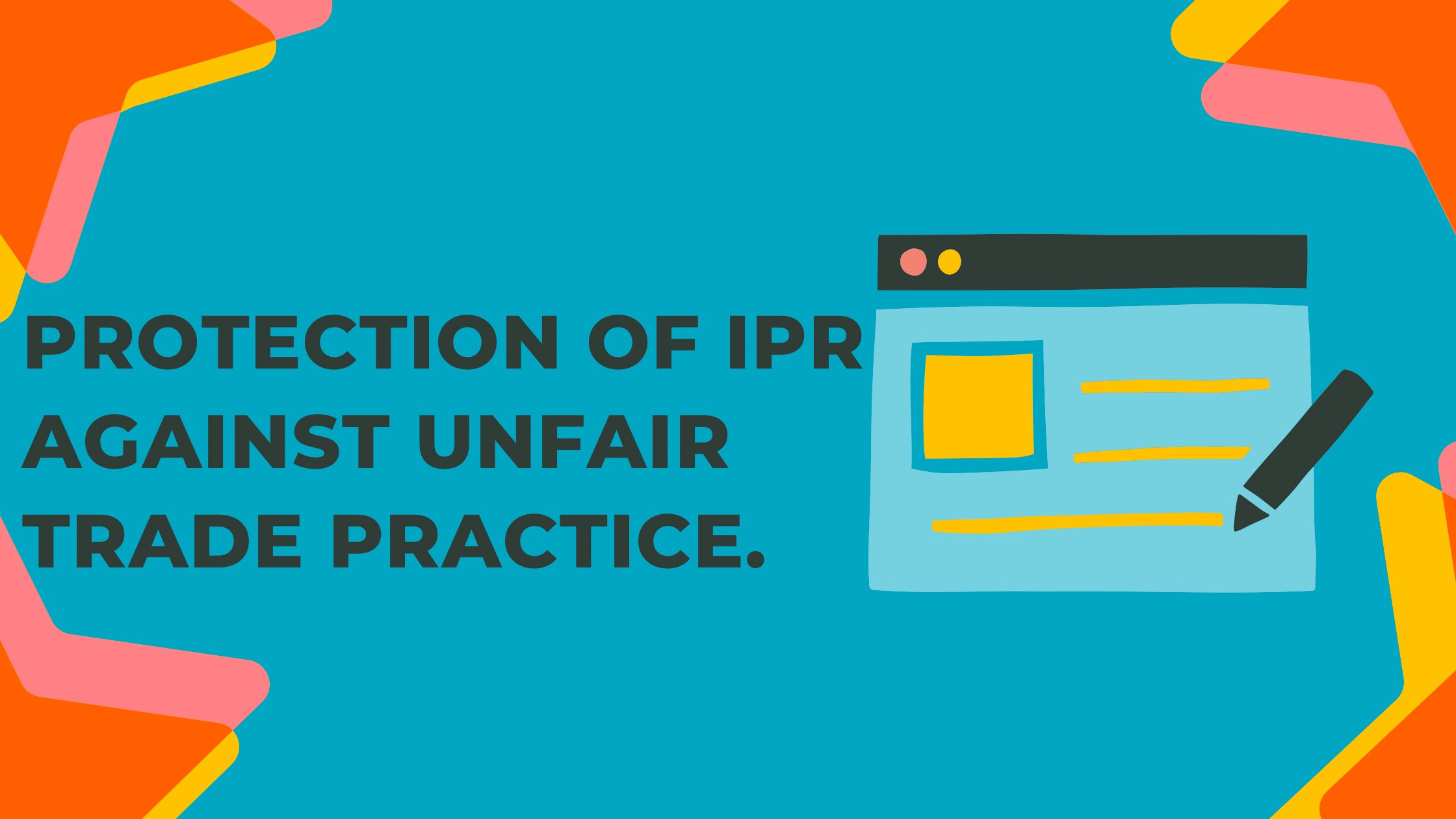PROTECTION OF IPR AGAINST UNFAIR TRADE PRACTICE.