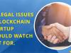 15 legal issues a blockchain startup should watch out for.