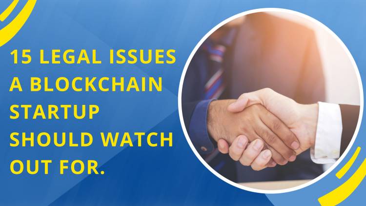 15 legal issues a blockchain startup should watch out for.