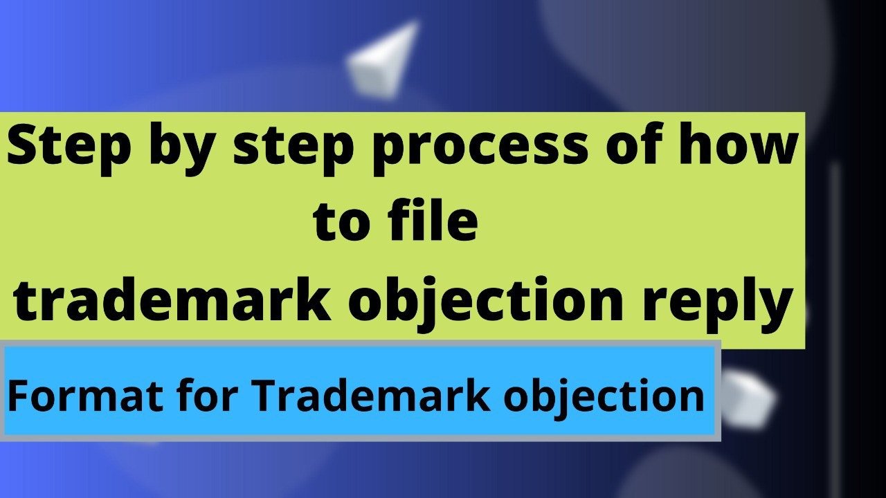 STEP BY STEP HOW TO FILE TRADEMARK OBJECTION REPLY: FORMAT FOR TRADEMARK OBJECTION