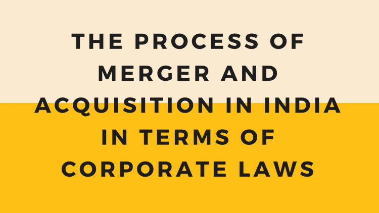 The process of merger and acquisition in India in terms of corporate laws.