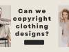 Can we copyright clothing designs?