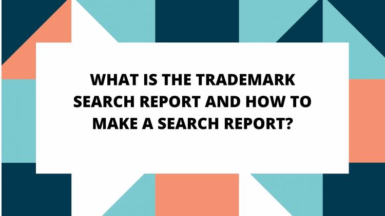 WHAT IS THE TRADEMARK SEARCH REPORT AND HOW TO MAKE A SEARCH REPORT?