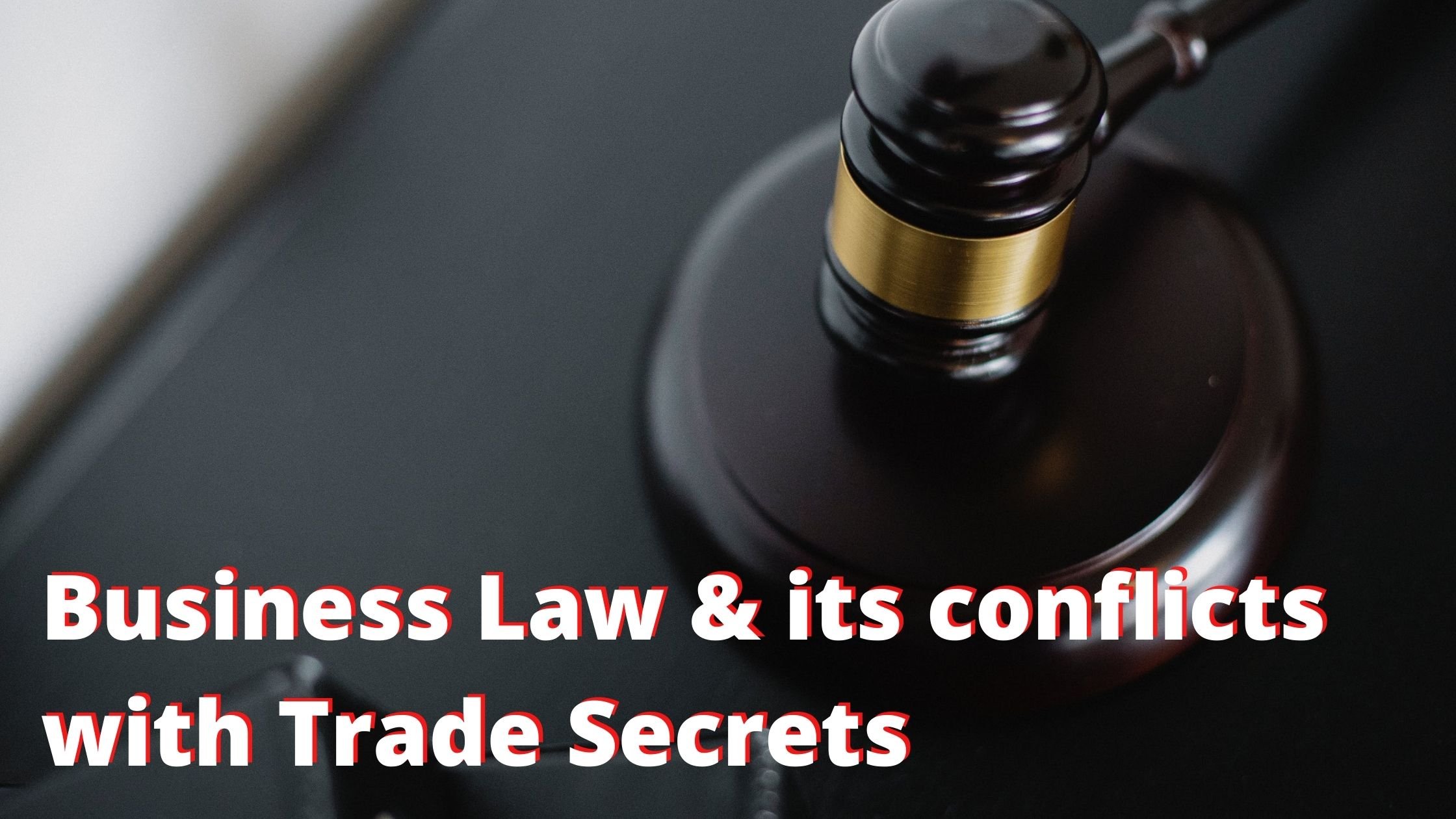 Business Law & its conflicts with Trade Secrets