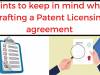 POINTS TO KEEP IN MIND WHILE DRAFTING A PATENT LICENSING AGREEMENT