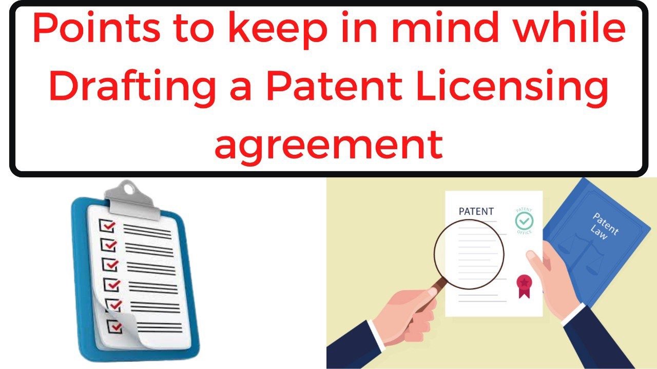 POINTS TO KEEP IN MIND WHILE DRAFTING A PATENT LICENSING AGREEMENT