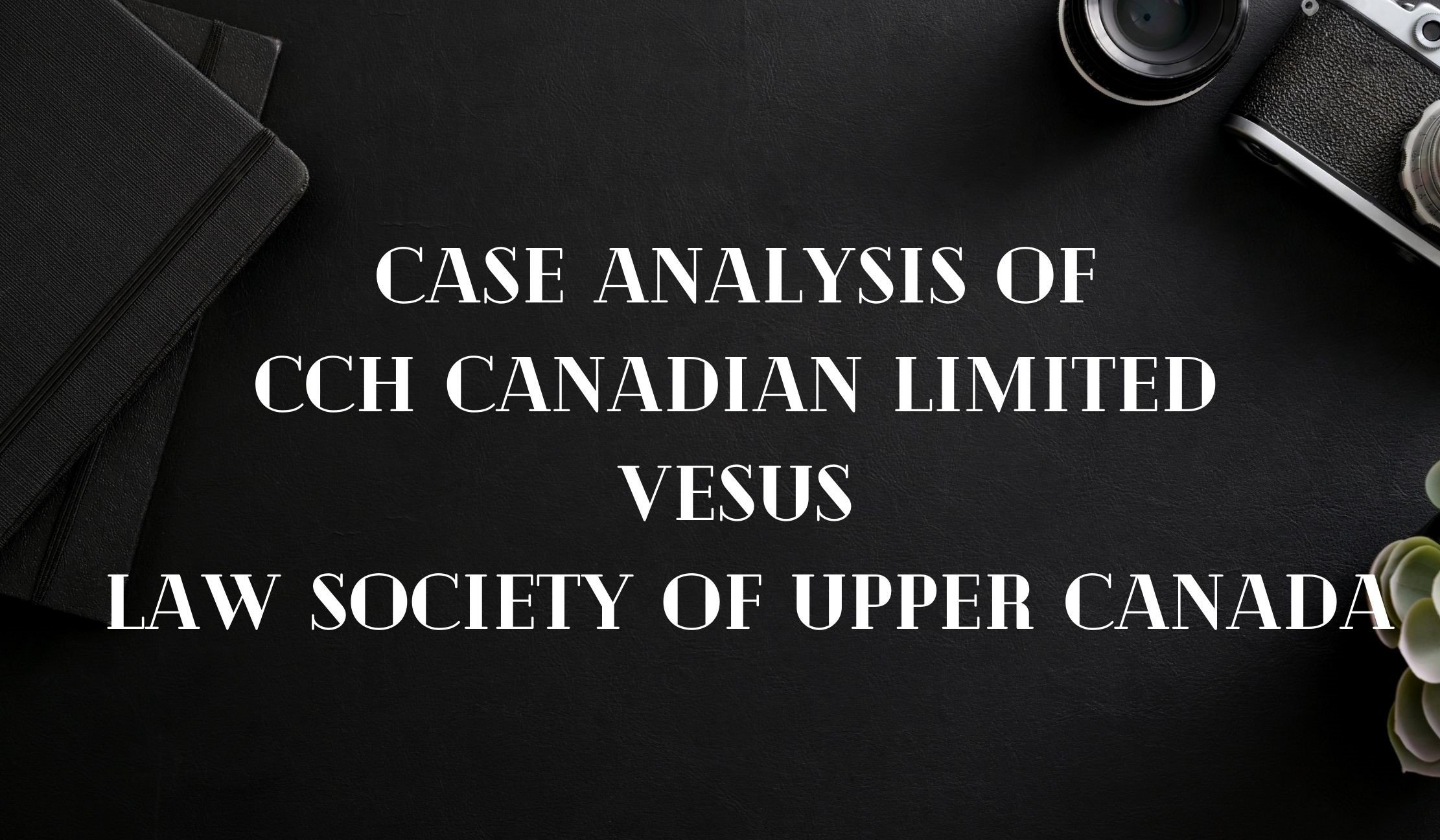 CASE ANALYSIS  "CCH CANADIAN LIMITED VESUS LAW SOCIETY OF UPPER CANADA"