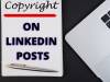 COPYRIGHT OF POSTS ON LINKED IN