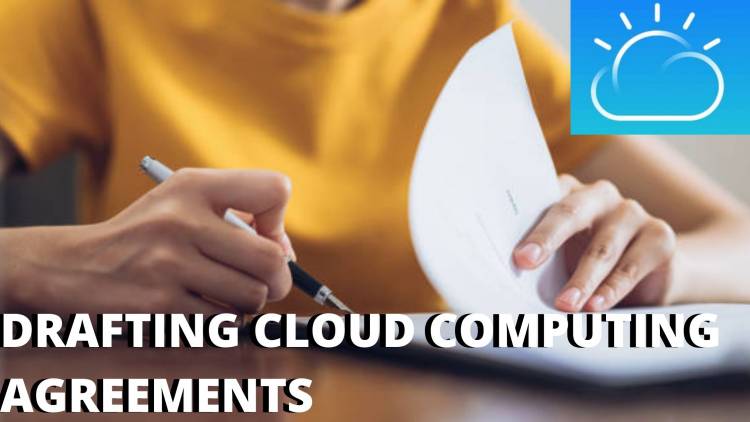 KEY ISSUES TO CONSIDER WHEN DRAFTING AND NEGOTIATING CLOUD COMPUTING AGREEMENTS