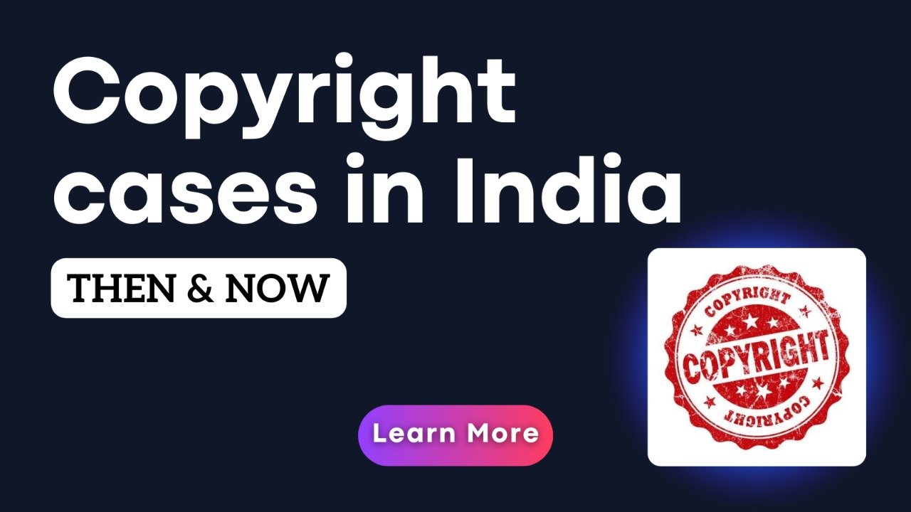 COPYRIGHT CASES IN INDIA: THEN & NOW 