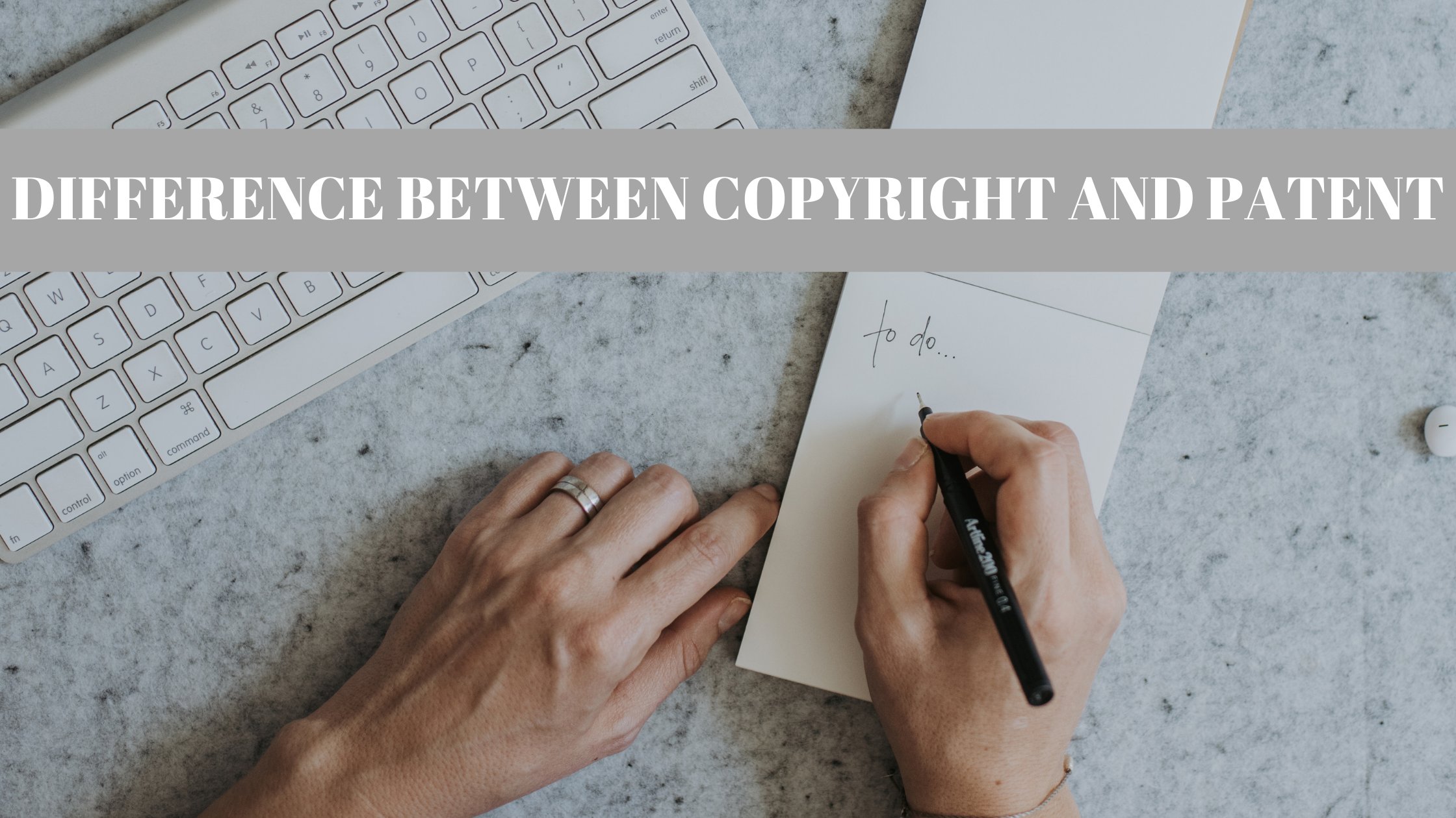 DIFFERENCE BETWEEN COPYRIGHT AND PATENT