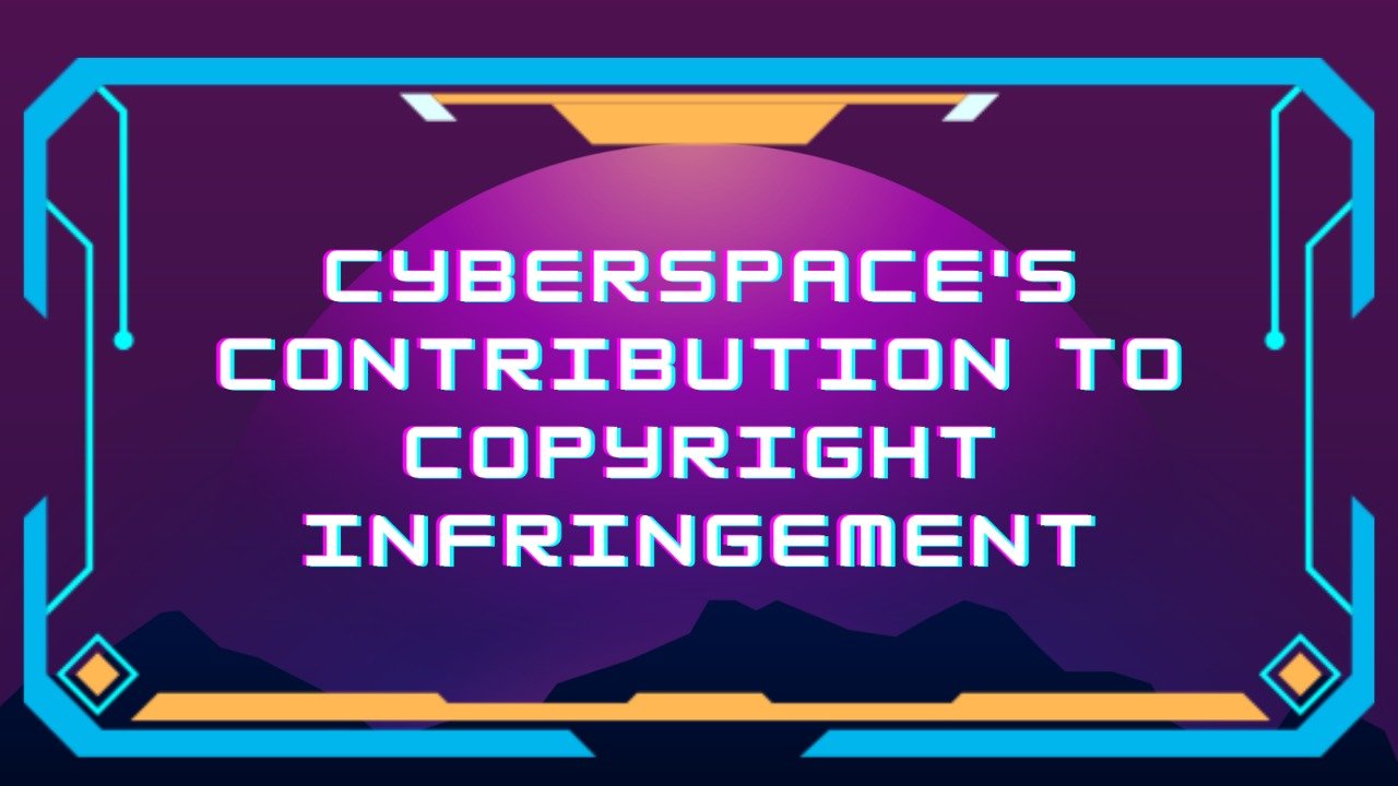 Cyberspace's Contribution to Copyright Infringements