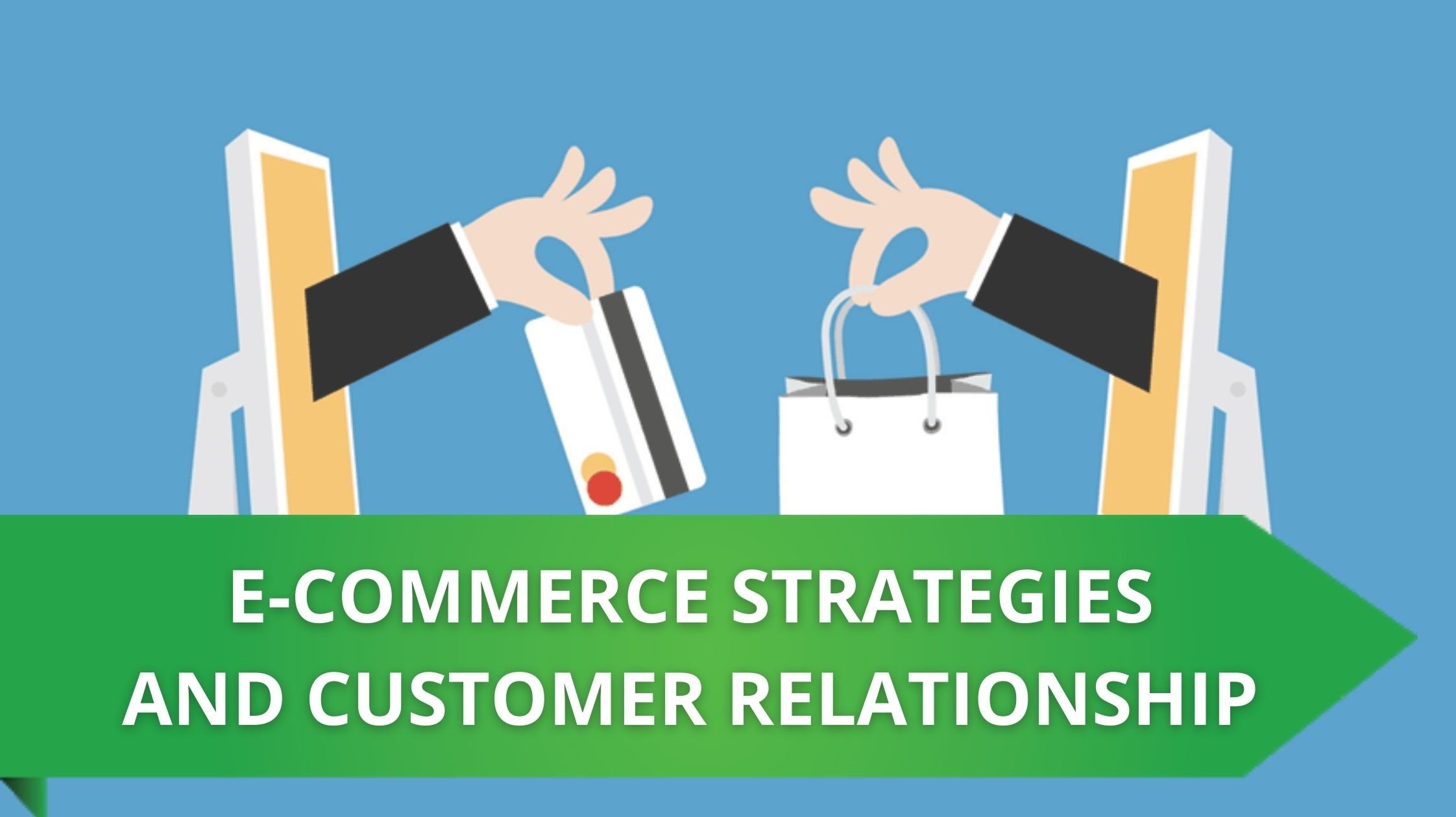 HOW CAN E-COMMERCE STRATEGIES BUILD A BETTER CUSTOMER RELATIONSHIP?
