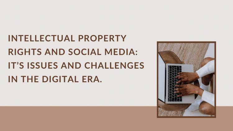 Intellectual Property Rights and Social Media: its issues and challenges in the digital era.