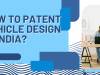 How to patent vehicle design in India?