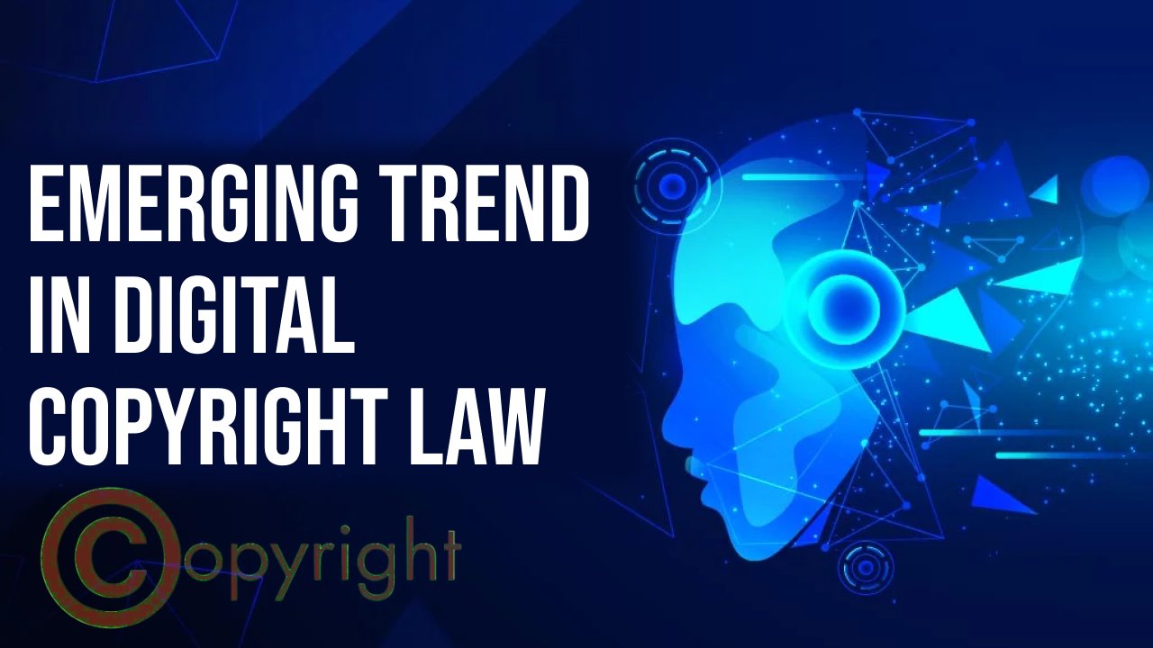 EMERGING TREND IN DIGITAL COPYRIGHT LAW