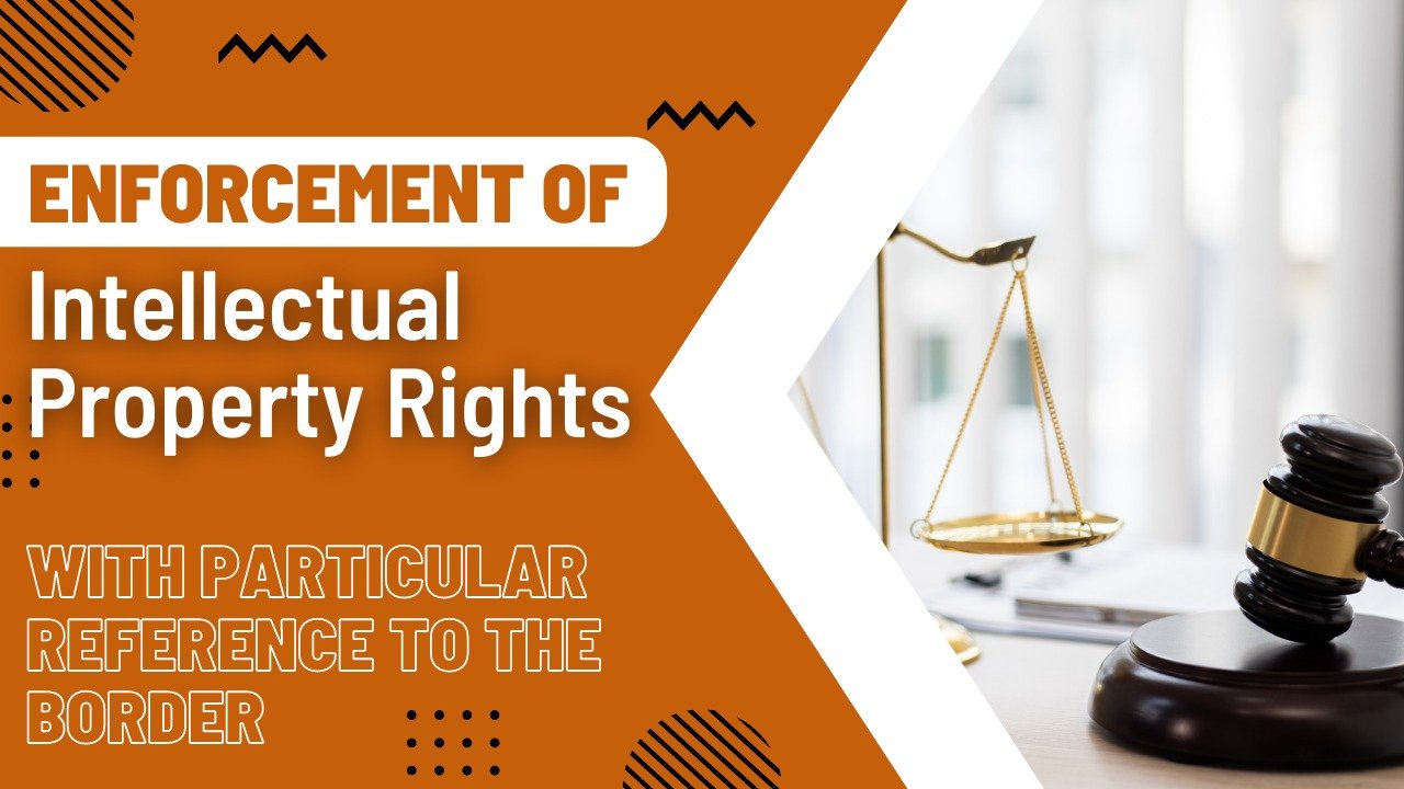 Enforcement of Intellectual Property Rights with particular reference to the border