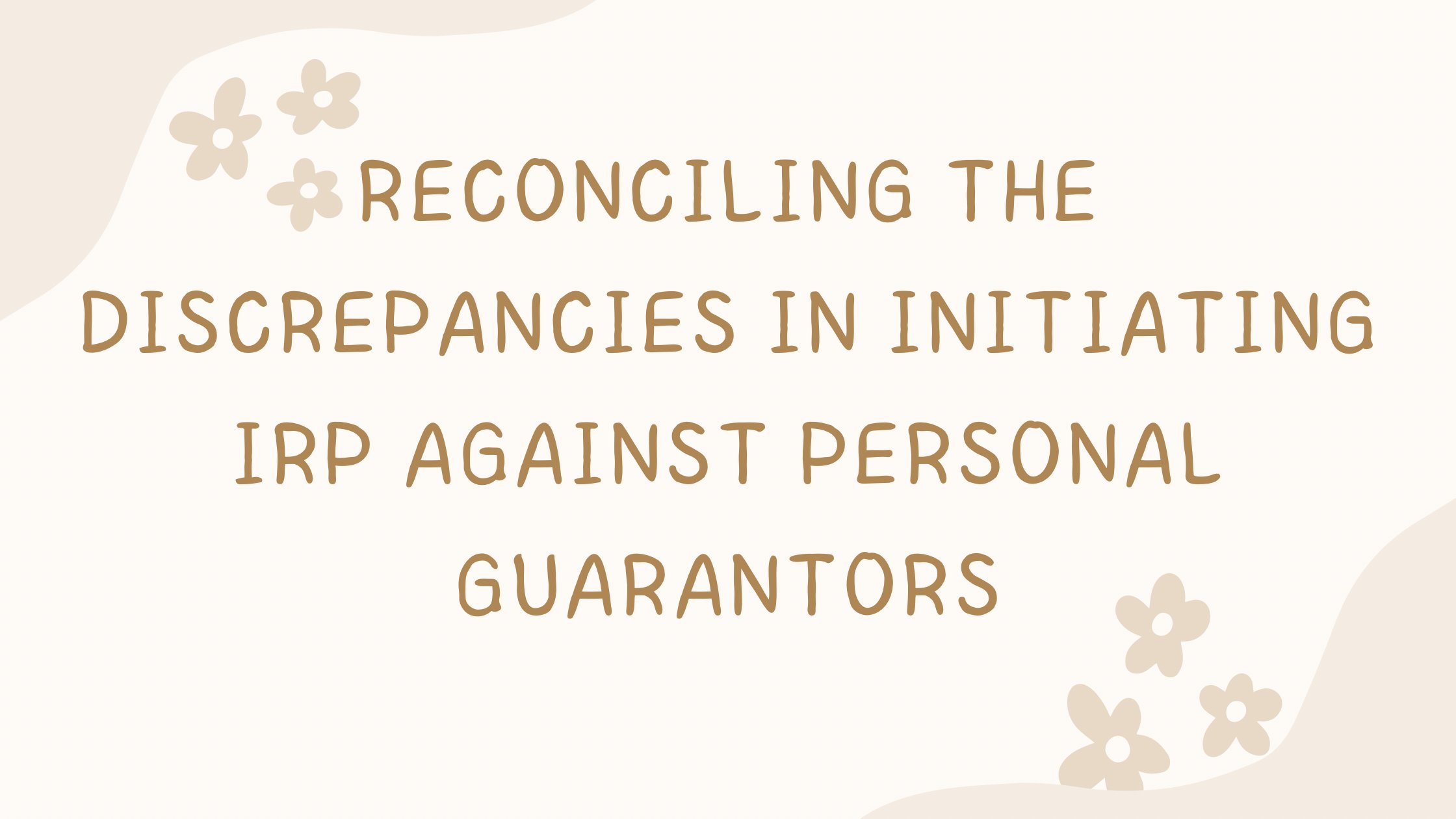 RECONCILING THE DISCREPANCIES IN INITIATING IRP AGAINST PERSONAL GUARANTORS.