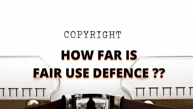 HOW FAR IS A FAIR USE DEFENCE IN COPYRIGHT?
